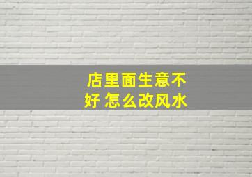 店里面生意不好 怎么改风水